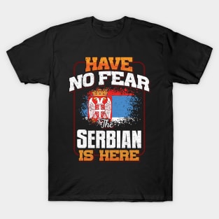 Serbian Flag  Have No Fear The Serbian Is Here - Gift for Serbian From Serbia T-Shirt